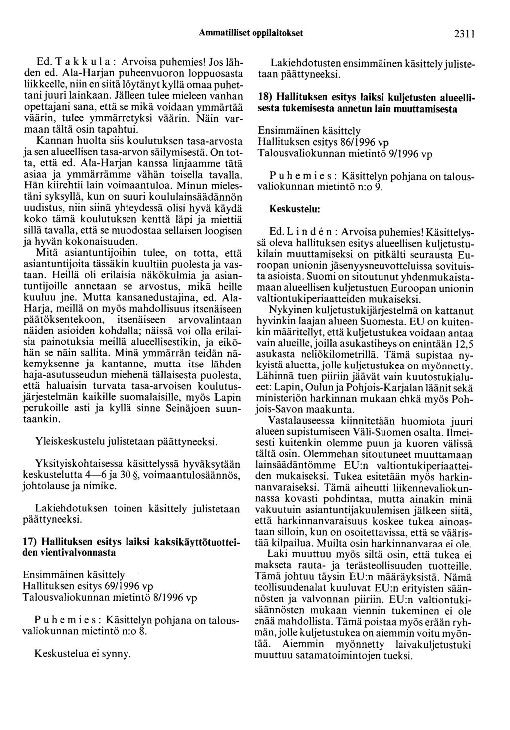 Ammatilliset oppilaitokset 2311 Ed. Ta k k u 1 a: Arvoisa puhemies! Jos lähden ed. Ala-Harjan puheenvuoron loppuosasta liikkeelle, niin en siitä löytänyt kyllä omaa puhettani juuri lainkaan.