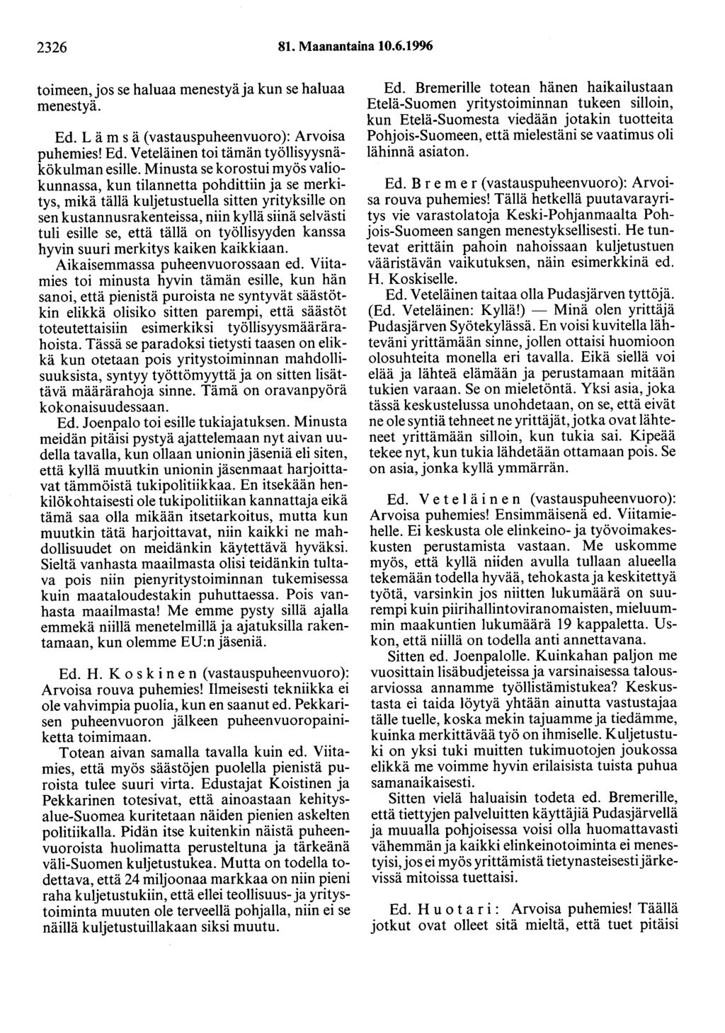 2326 81. Maanantaina 10.6.1996 toimeen, jos se haluaa menestyä ja kun se haluaa menestyä. Ed. L ä m s ä (vastauspuheenvuoro): Arvoisa puhemies! Ed. V eteläinen toi tämän työllisyysnäkökulman esille.