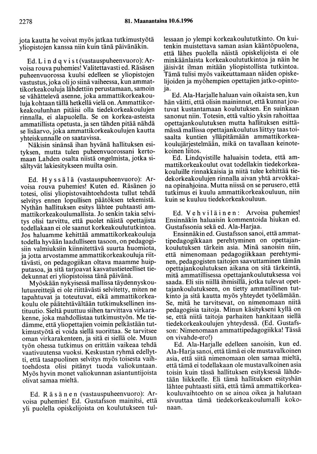 2278 81. Maanantaina 10.6.1996 jota kautta he voivat myösjatkaa tutkimustyötä yliopistojen kanssa niin kuin tänä päivänäkin. Ed. Li n d q v i s t ( vastauspuheenvuoro ): Arvoisa rouva puhemies!
