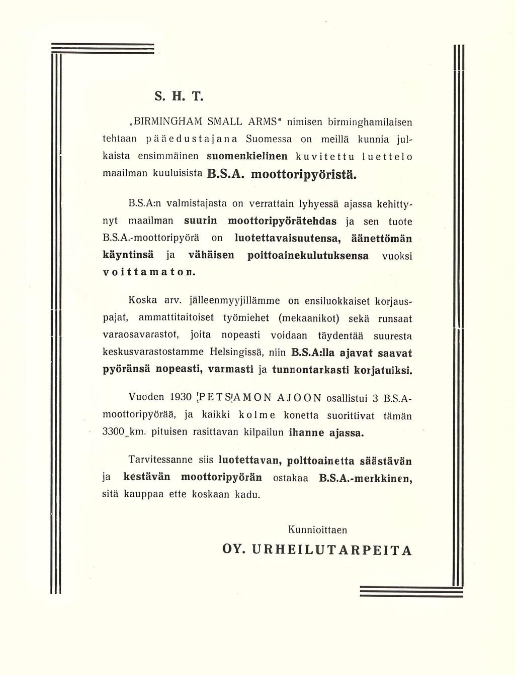 S. H. T. BIRMINGHAM SMALL ARMS nimisen birminghamilaisen tehtaan pääedustajana Suomessa on meillä kunnia julkaista ensimmäinen suomenkielinen kuvitettu luettelo maailman kuuluisista B.S.A. moottoripyöristä.