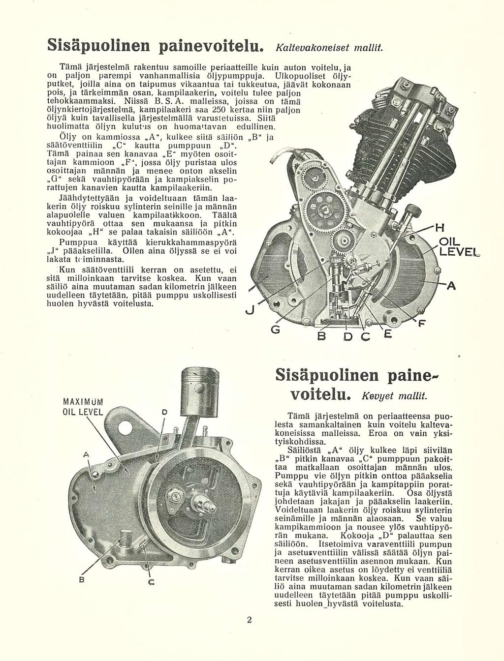 Sisäpuolinen painevoitelu. Kalteuakoneiset mallit. Tämä järjestelmä rakentuu samoille periaatteille kuin auton voitelu, ja on paljon parempi vanhanmallisia öljypumppuja.