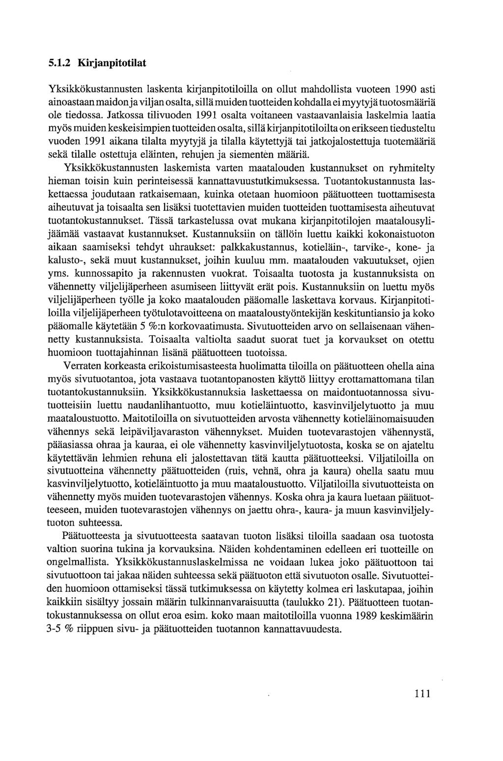 5.1.2 Kirjanpitotilat Yksikkökustannusten laskenta kirjanpitotiloilla on ollut mahdollista vuoteen 1990 asti ainoastaan maidon ja viljan osalta, sillä muiden tuotteiden kohdalla ei myytyjä