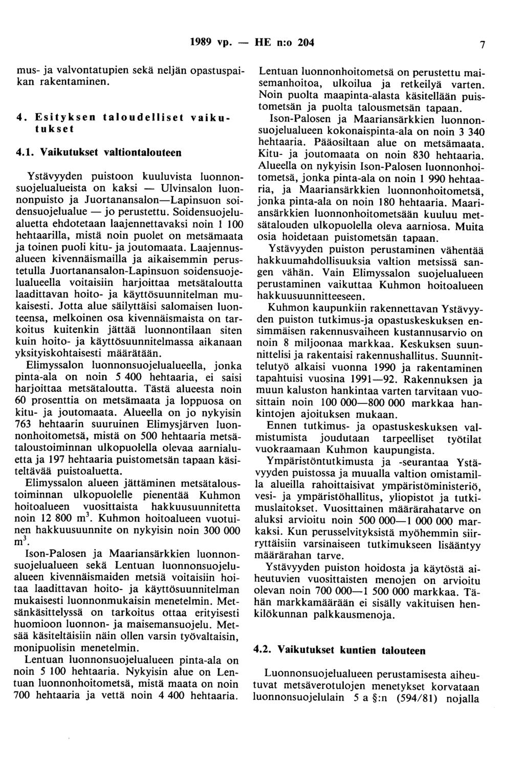 1989 vp. - HE n:o 204 7 mus- ja valvootatupien sekä neljän opastuspaikan rakentaminen. 4. Esityksen taloudelliset vaikutukset 4.1. Vaikutukset valtiontalouteen Ystävyyden puistoon kuuluvista luonnonsuojelualueista on kaksi - Ulvinsalon luonnonpuisto ja Juortanansalon-Lapinsuon soidensuojelualue - jo perustettu.