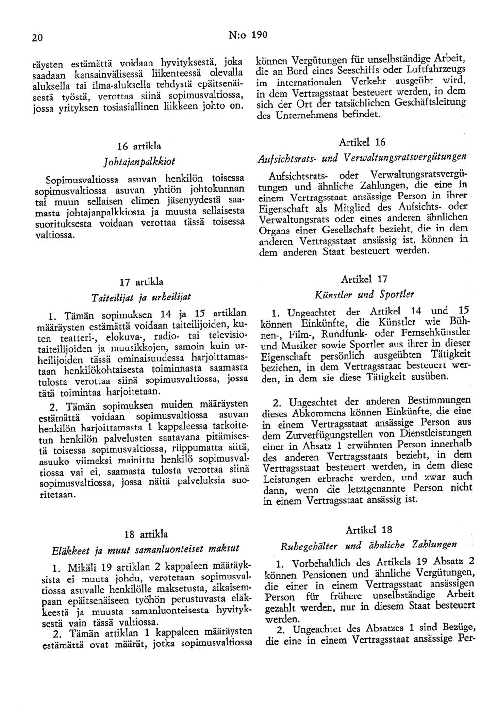 20 N:o 190 räysten estämättä voidaan hyvityksestä, joka saadaan kansainvälisessä liikenteessä olevalla aluksella tai ilma-aluksella tehdystä epäitsenäisestä työstä, verottaa siinä sopimusvaltiossa,