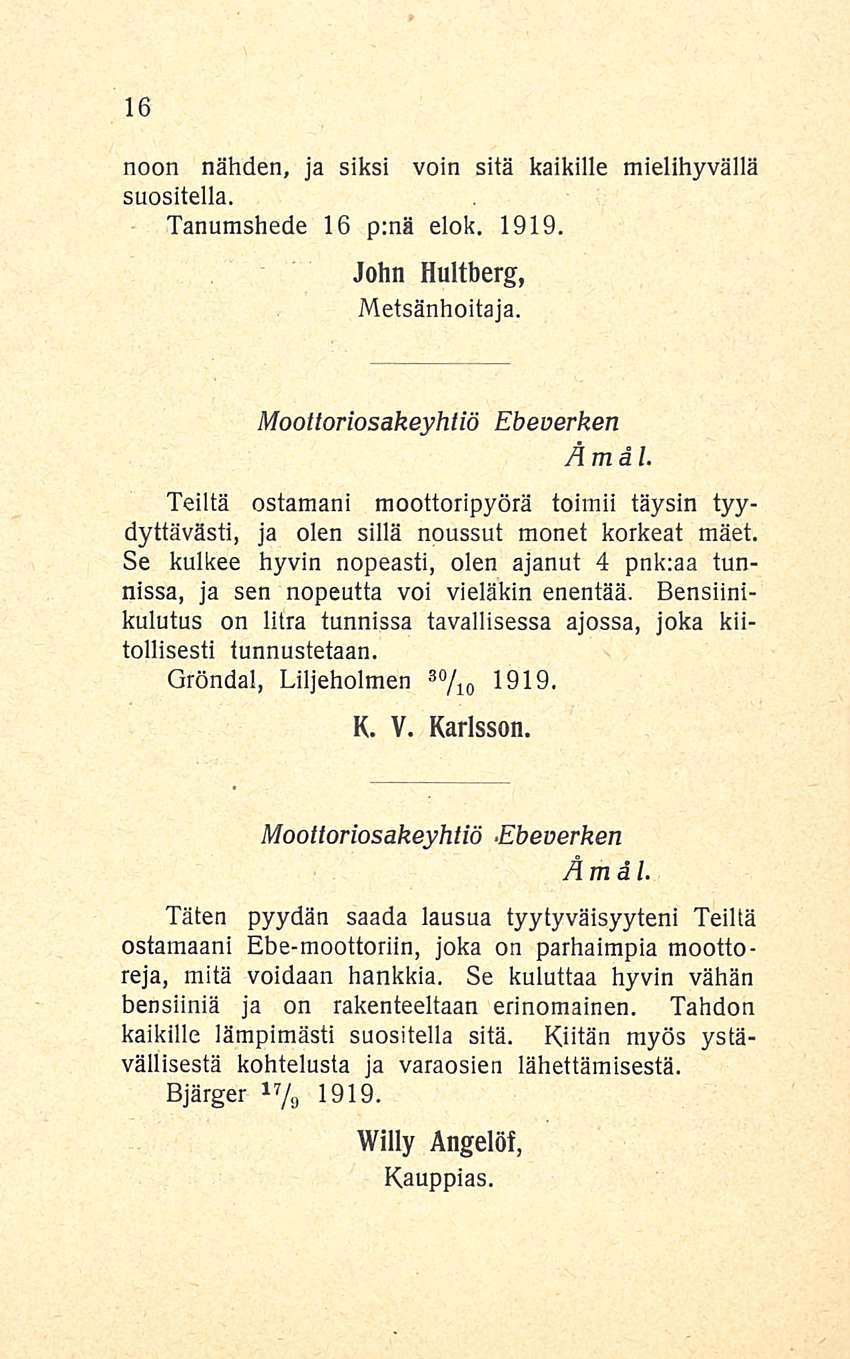 noon nähden, ja siksi voin sitä kaikille mielihyvällä suositella. Tanumshede 16 p:nä elok. 1919. John Hultberg, Metsänhoitaja. A m dl.