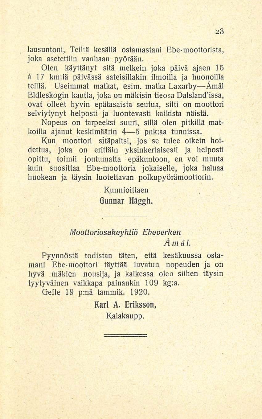 lausuntoni, Teiltä kesällä ostamastani Ebe-moottorista, joka asetettiin vanhaan pyörään. Olen käyttänyt sitä melkein joka päivä ajaen 15 ä 17 kmtiä päivässä sateisillakin ilmoilla ja huonoilla teillä.