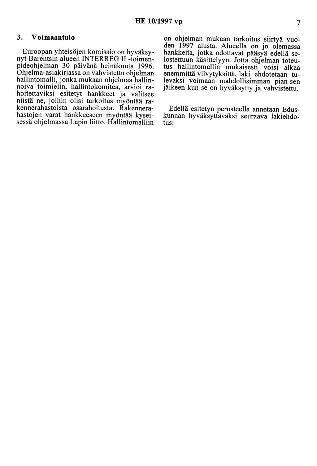 HE 10/1997 vp 7 3. Voimaantulo Euroopan yhteisöjen komissio on hyväksynyt Barentsin alueen INTERREG II -toimenpideohjelman 30 päivänä heinäkuuta 1996.