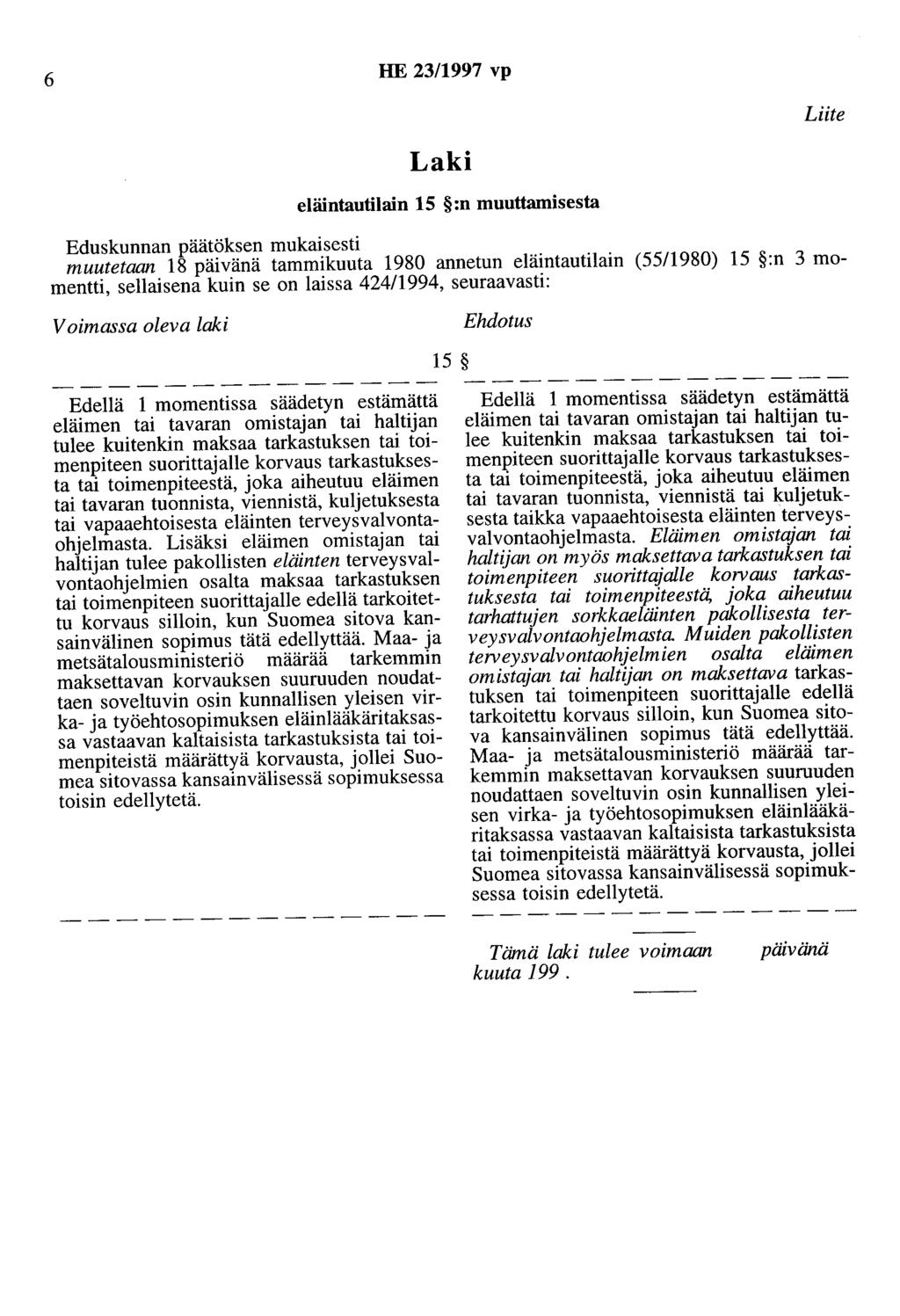 6 HE 23/1997 vp Laki eläintautilain 15 :n muuttamisesta Liite Eduskunnan päätöksen mukaisesti muutetaan 18 päivänä tammikuuta 1980 annetun eläintautilain (55/1980) 15 :n 3 momentti, sellaisena kuin