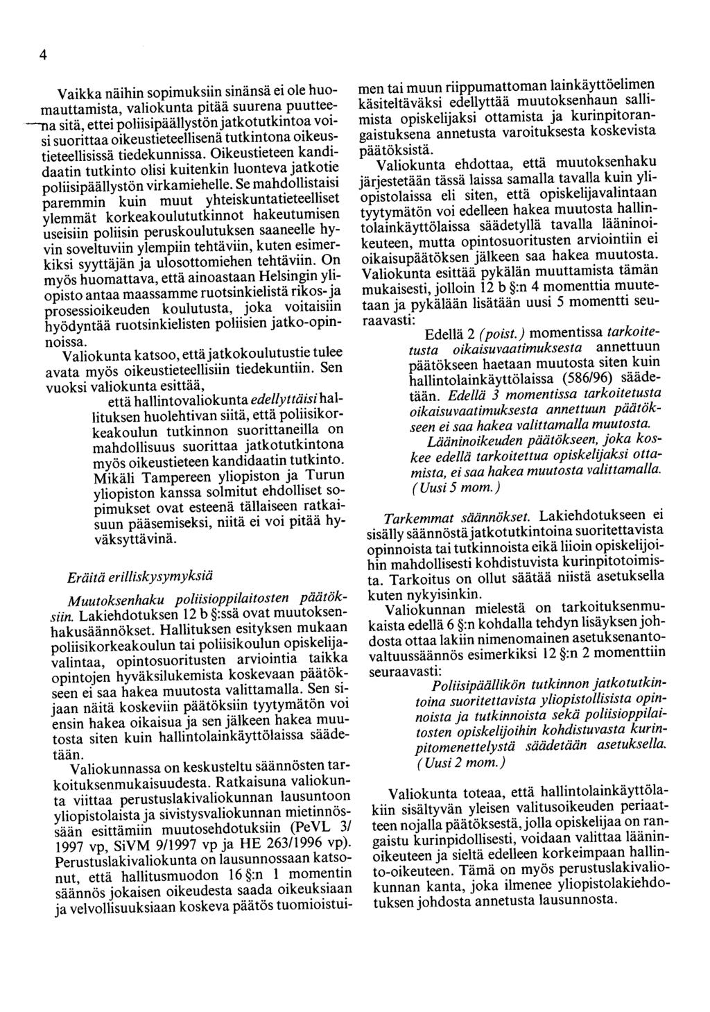 4 Vaikka näihin sopimuksiin sinänsä ei ole huomauttamista, valiokunta pitää suurena puuttee- ---na sitä, ettei poliisipäällystön jatkotutkintoa voisi suorittaa oikeustieteellisenä tutkintona