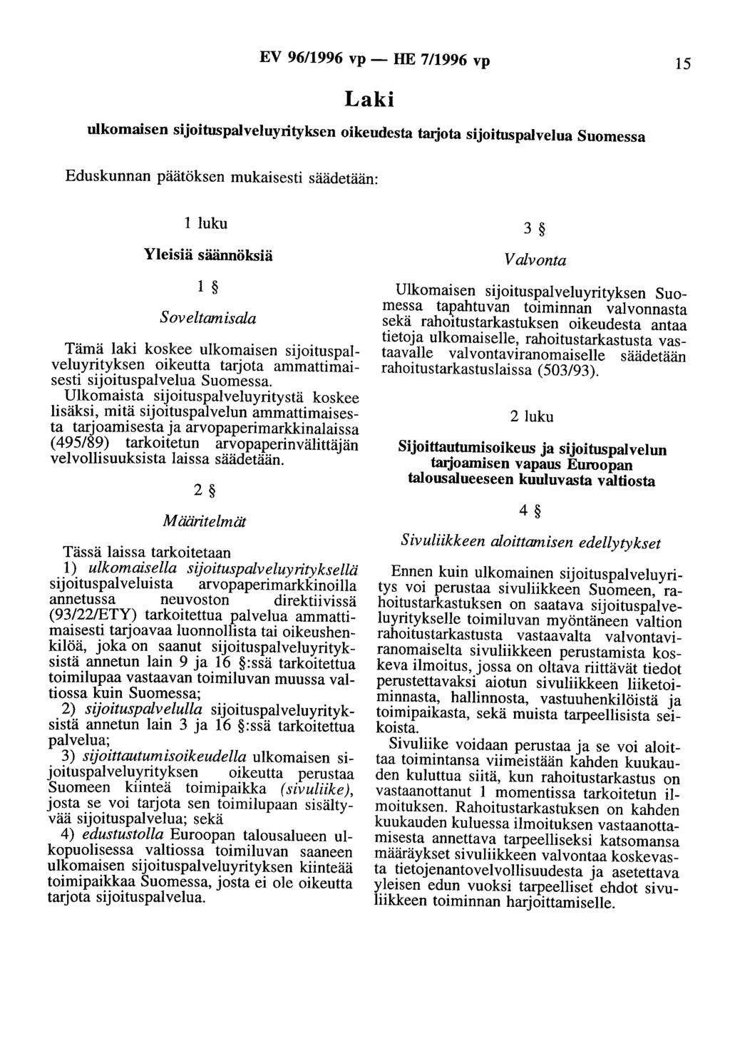 EV 96/1996 vp- HE 7/1996 vp 15 Laki ulkomaisen sijoituspalveluyrityksen oikeudesta taijota sijoituspalvelua Suomessa Eduskunnan päätöksen mukaisesti säädetään: 1 luku Yleisiä säännöksiä 1
