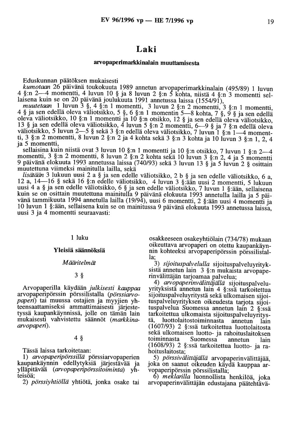 EV 96/1996 vp - HE 7/1996 vp 19 Laki arvopaperimarld<inalain muuttamisesta Eduskunnan päätöksen mukaisesti kumotaan 26 päivänä toukokuuta 1989 annetun arvopaperimarkkinalain (495/89) 1 luvun 4 :n 2-4