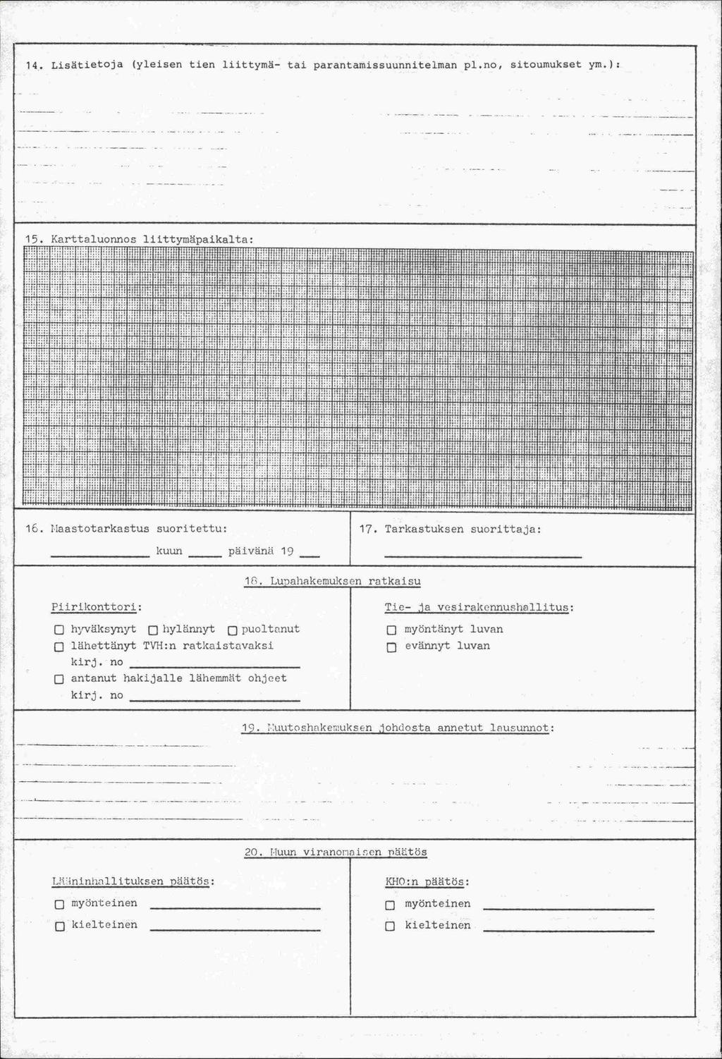 14. ListietOja (yleisen tien liittymä - tai parantamissuunnitelman pl.no, sitournukset ym.): t 15. Karttsluonnos litttvrmpaik -J t t tf f ) t ( u H+' j 1i1 1 1 ii 1 ±+ H lffj f t t 1 h 44 : ff r 16.