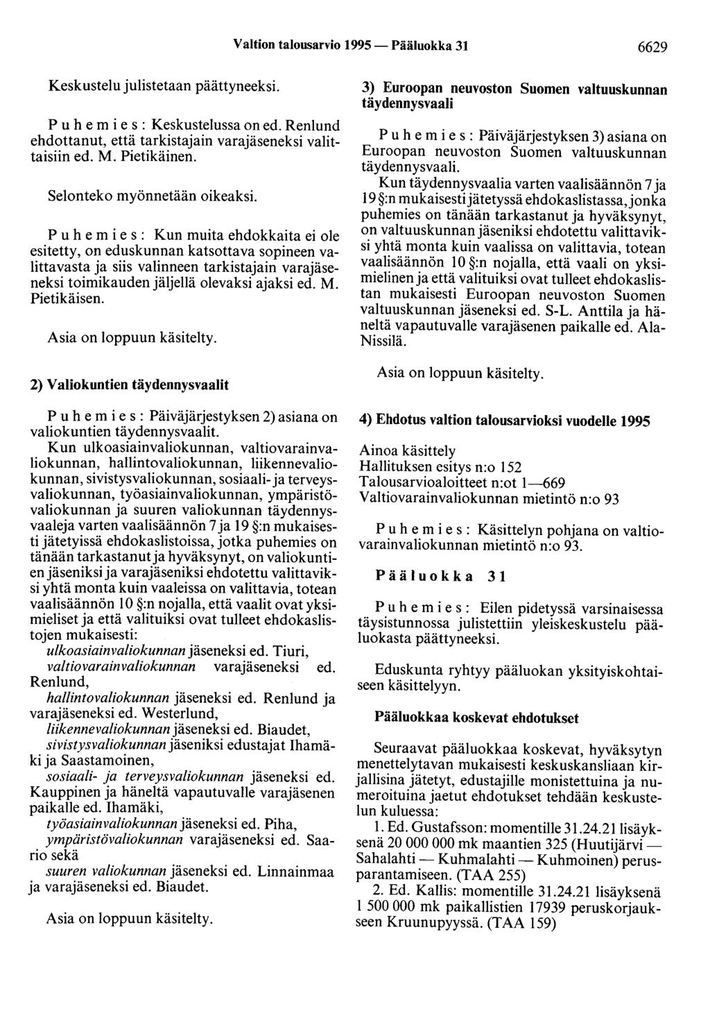 Valtion talousarvio 1995-Pääluokka 31 6629 Keskustelu julistetaan päättyneeksi. P u h e m i e s : Keskustelussa on ed. Renlund ehdottanut, että tarkistajain varajäseneksi valittaisiin ed. M.
