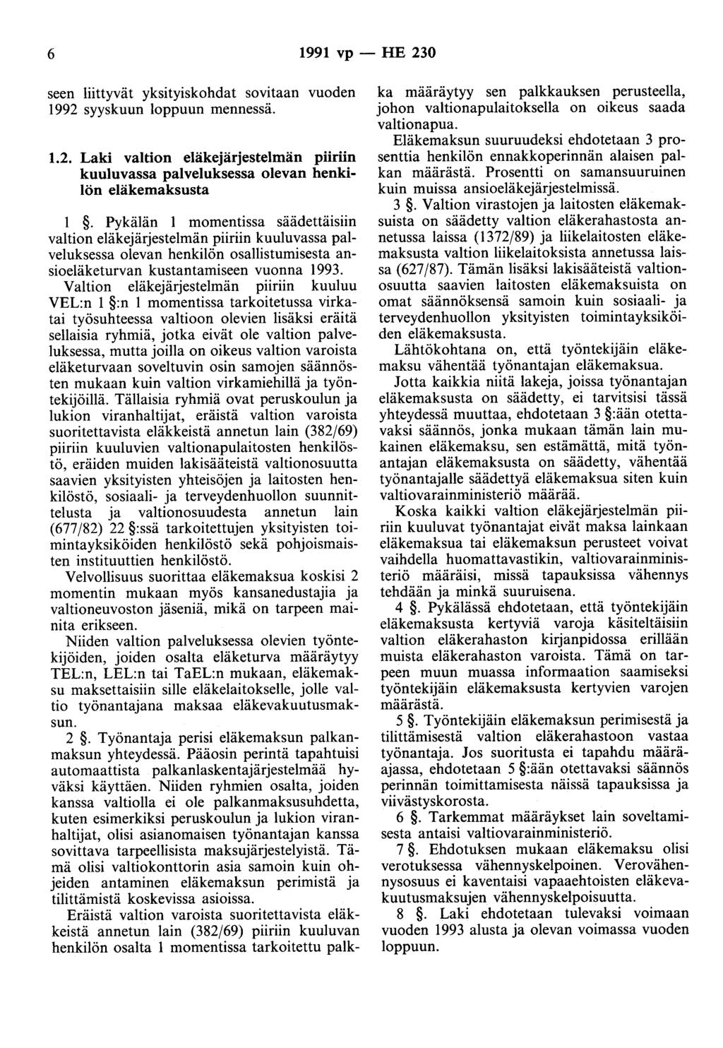 6 1991 vp - HE 230 seen liittyvät yksityiskohdat sovitaan vuoden 1992 syyskuun loppuun mennessä. 1.2. Laki valtion eläkejärjestelmän pnrnn kuuluvassa palveluksessa olevan henkilön eläkemaksusta.