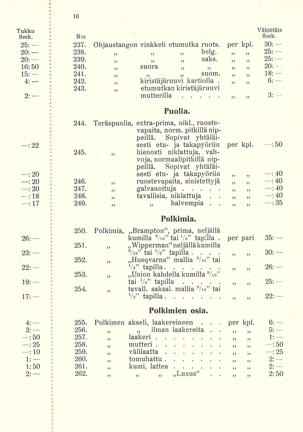 l 240 241 mutterilla kumilla per Tukku I Vähittäis Smk ; N:o Smk 25: I 237 Ohjaustangon vinkkeli etumutka ruots per kpl 30: 20; : 238 belg 25: 20: 239 saks 25: 16:50 suora 20; 15: suom 18: 4; 242