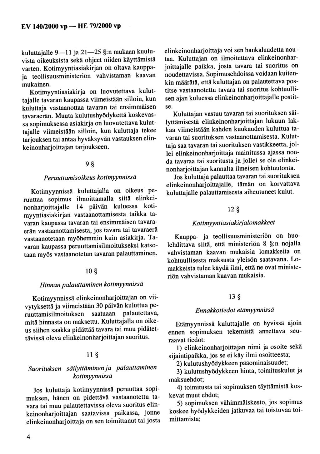 kuluttajalle 9-11 ja 21-25 :n mukaan kuuluvista oikeuksista sekä ohjeet niiden käyttämistä varten. Kotimyyntiasiakirjan on oltava kauppaja teollisuusministeriön vahvistaman kaavan mukainen.