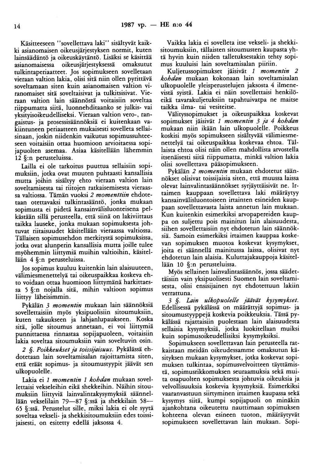14 1987 vp. - HE n:o 44 Käsitteeseen "sovellettava laki" sisältyvät kaikki asianomaisen oikeusjärjestyksen normit, kuten lainsäädäntö ja oikeuskäytäntö.