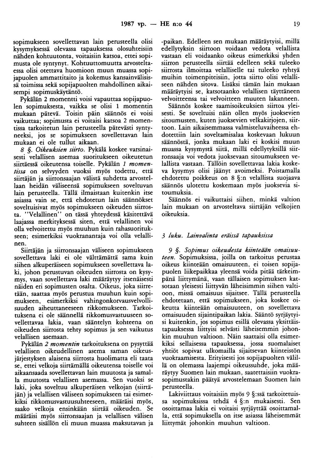 1987 vp. - HE n:o 44 19 sopimukseen sovellettavan lain perusteella olisi kysymyksessä olevassa tapauksessa olosuhteisiin nähden kohtuutonta, voitaisiin katsoa, ettei sopimusta ole syntynyt.