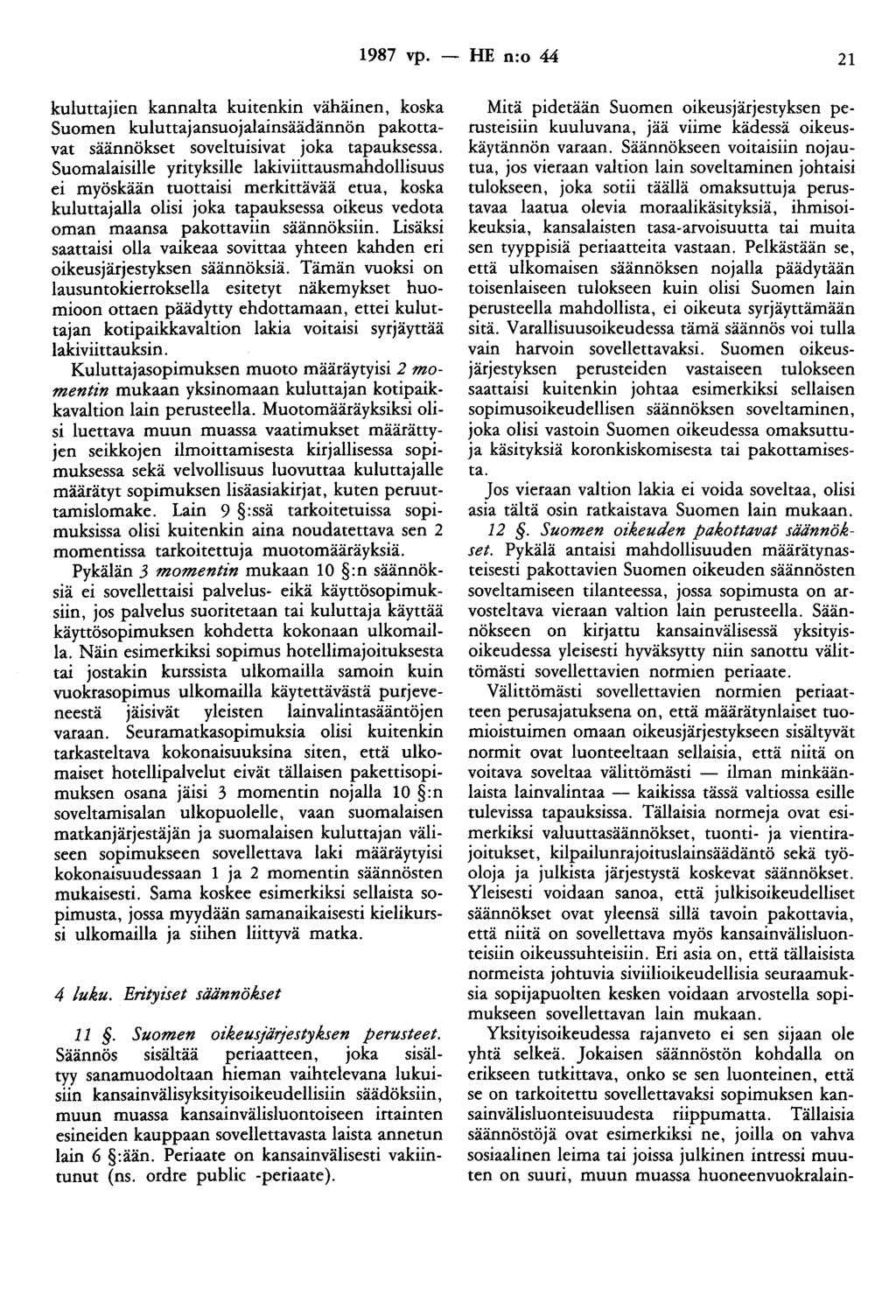 1987 vp. - HE n:o 44 21 kuluttajien kannalta kuitenkin vähäinen, koska Suomen kuluttajansuojalainsäädännön pakottavat säännökset soveltuisivat joka tapauksessa.