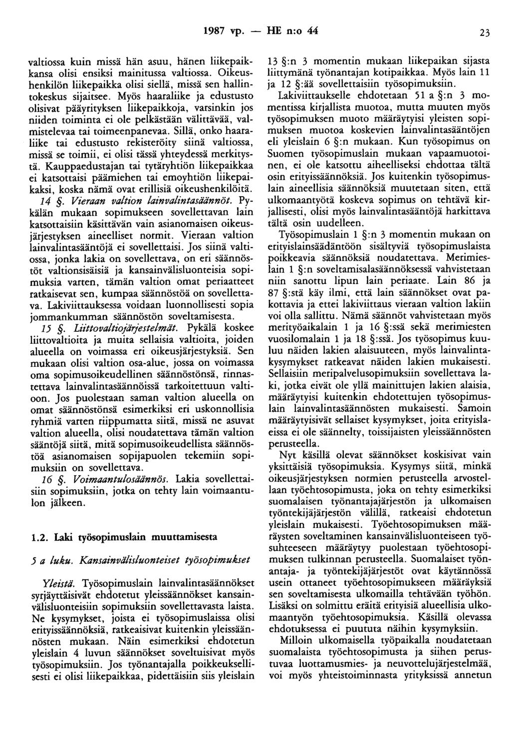 1987 vp. - HE n:o 44 23 valtiossa kuin missä hän asuu, hänen liikepaikkansa olisi ensiksi mainitussa valtiossa. Oikeushenkilön liikepaikka olisi siellä, missä sen hallintokeskus sijaitsee.