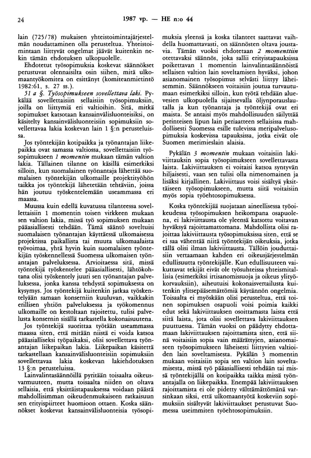 24 1987 vp. - HE n:o 44 lain (725/78) mukaisen yhteistoimintajärjestelmän noudattaminen olla perusteltua. Yhteistoimintaan liittyvät ongelmat jäävät kuitenkin nekin tämän ehdotuksen ulkopuolelle.