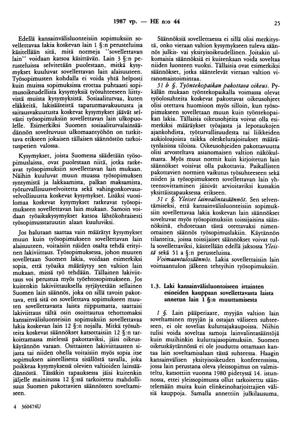 1987 vp. - HE n:o 44 25 Edellä kansainvälisluonteisiin sopimuksiin sovellettavaa lakia koskevan lain 1 :n perusteluissa käsitellään sitä, mitä normeja '' sovellettavan lain" voidaan katsoa käsittävän.