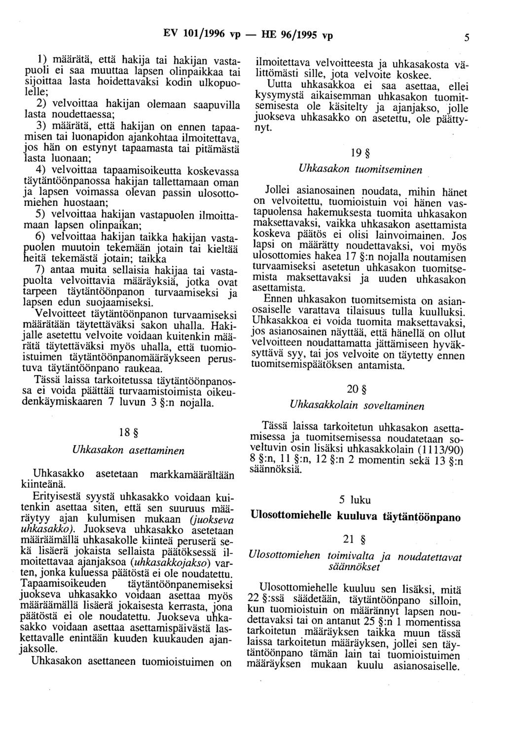 EV 101/1996 vp - HE 96/1995 vp 5 1) määrätä, että hakija tai hakijan vastapuoli ei saa muuttaa lapsen olinpaikkaa tai sijoittaa lasta hoidettavaksi kodin ulkopuolelle; 2) velvoittaa hakijan olemaan