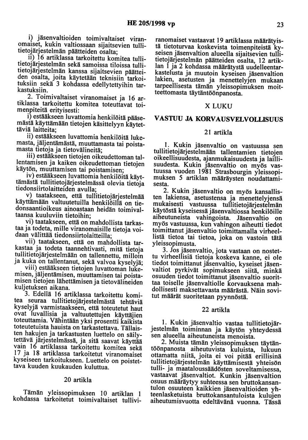 HE 205/1998 vp 23 i) jäsenvaltioiden toimivaltaiset viranomaiset, kukin valtiossaan sijaitsevien tullitietojärjestelmän päätteiden osalta; ii) 16 artiklassa tarkoitettu komitea tullitietojärjestelmän