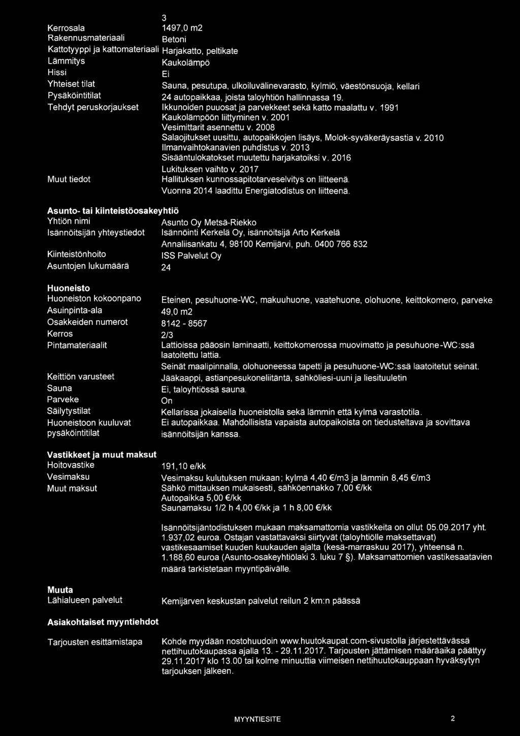 2001 Vesimittarit asennettu v. 2008 Salaojitukset uusittu, autopaikkojen lisäys, Molok-syväkeräysastia v. 2010 Ilmanvaihtokanavien puhdistus v. 2013 Sisääntulokatokset muutettu harjakatoiksi v.