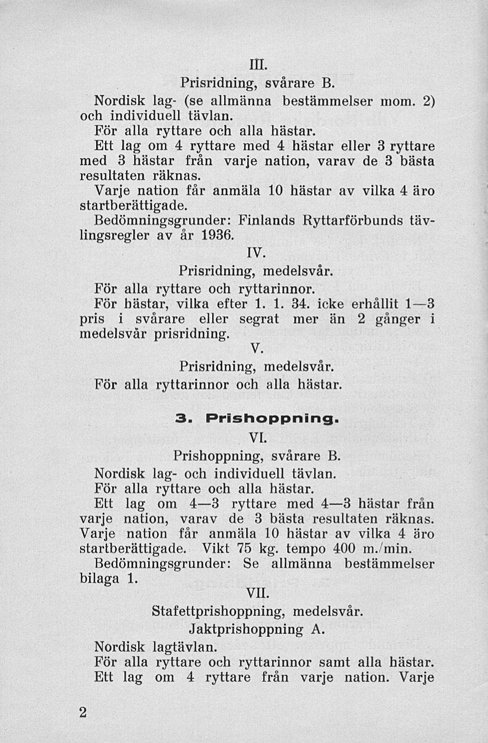 111. Prisridning, svårare B. Nordisk lag- (se allmänna bestämmelser mom. 2) och individuell tävlan. För alla ryttare och alla hästar.