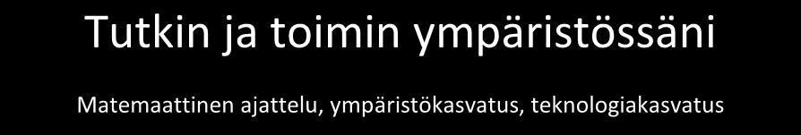 teknologiakasvatus Kasvan, liikun ja kehityn Liikkuminen, ruokakasvatus, terveys, turvallisuus Eheytetty pedagoginen toiminta