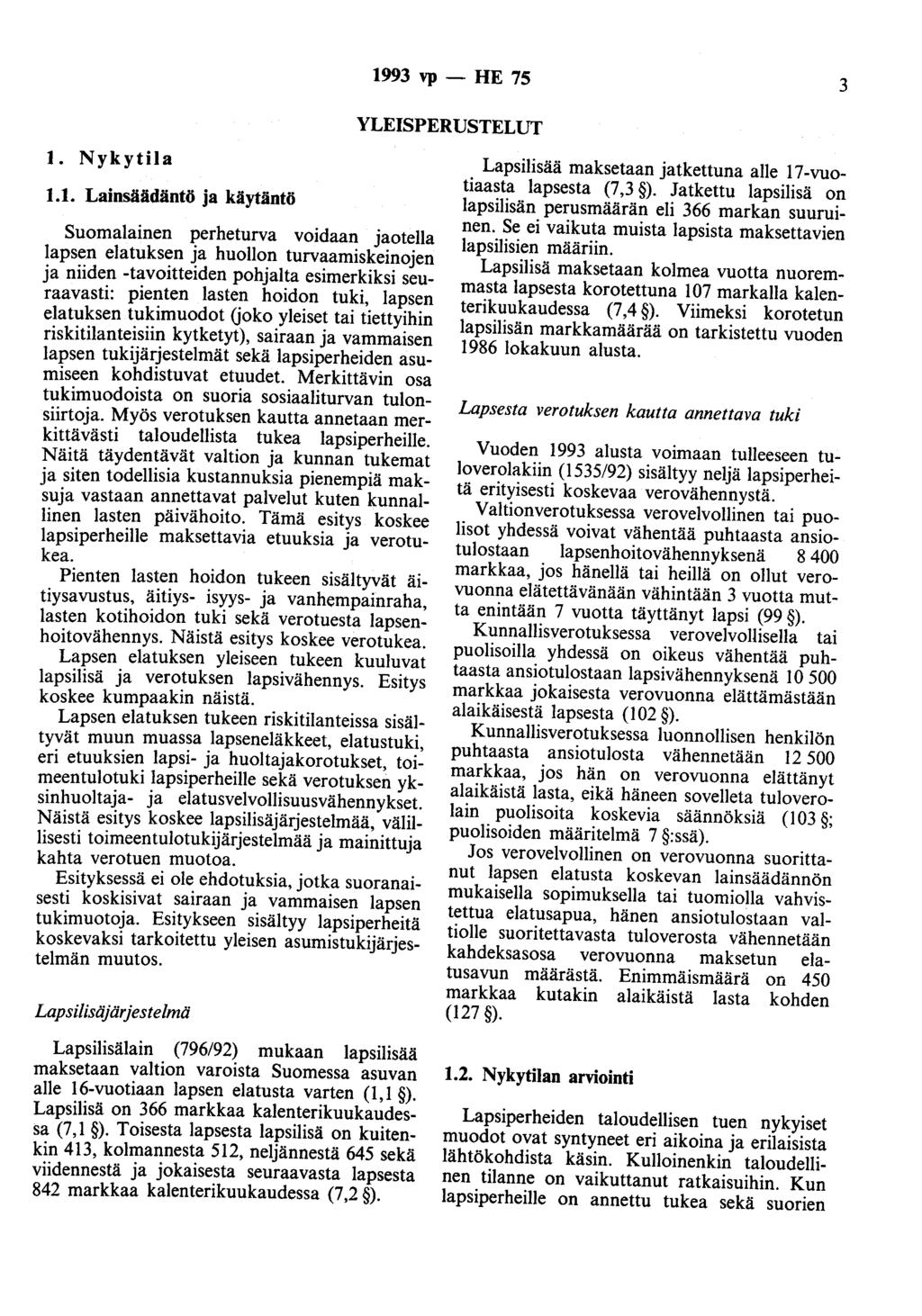 1993 vp - HE 75 3 YLEISPERUSTELUT 1. Nykytila 1.1. Lainsäädäntö ja käytäntö Suomalainen perheturva voidaan jaotella lapsen elatuks:n ~a huollo_n turv~amis~ei~ojen ja niiden -t~voitteiden pohjal~a