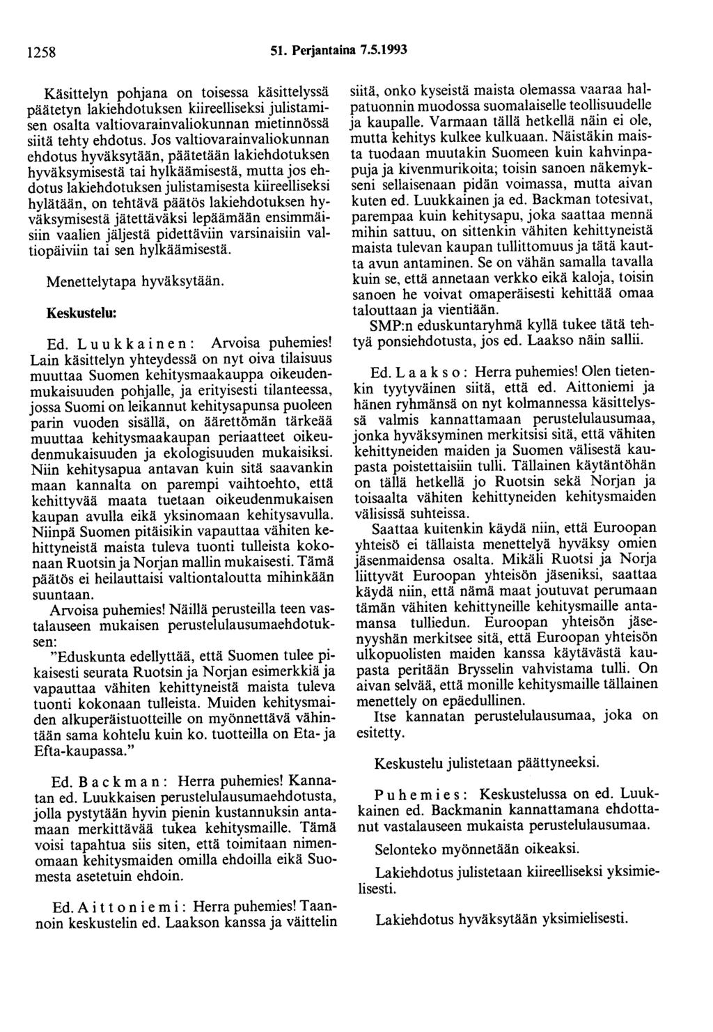 1258 51. Perjantaina 7.5.1993 Käsittelyn pohjana on toisessa käsittelyssä päätetyn lakiehdotuksen kiireelliseksi julistamisen osalta valtiovarainvaliokunnan mietinnössä siitä tehty ehdotus.