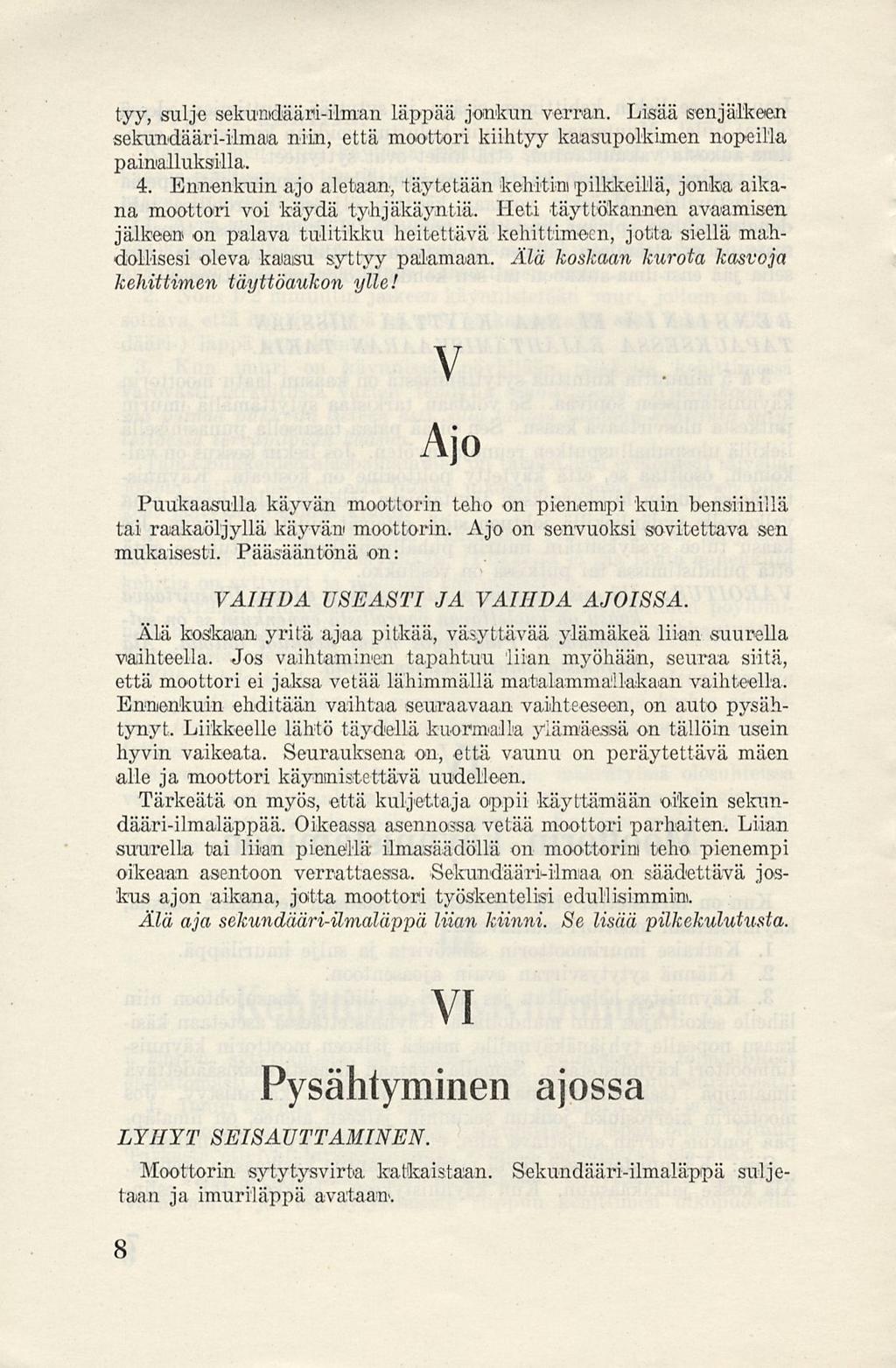 tyy, sulje sekundääri-ilman läppää jonkun verran. Lisää senjälkeen sekundääri-ilmaa niin, että moottori kiihtyy kaasupolkimen nopeilla painalluksilla, 4.