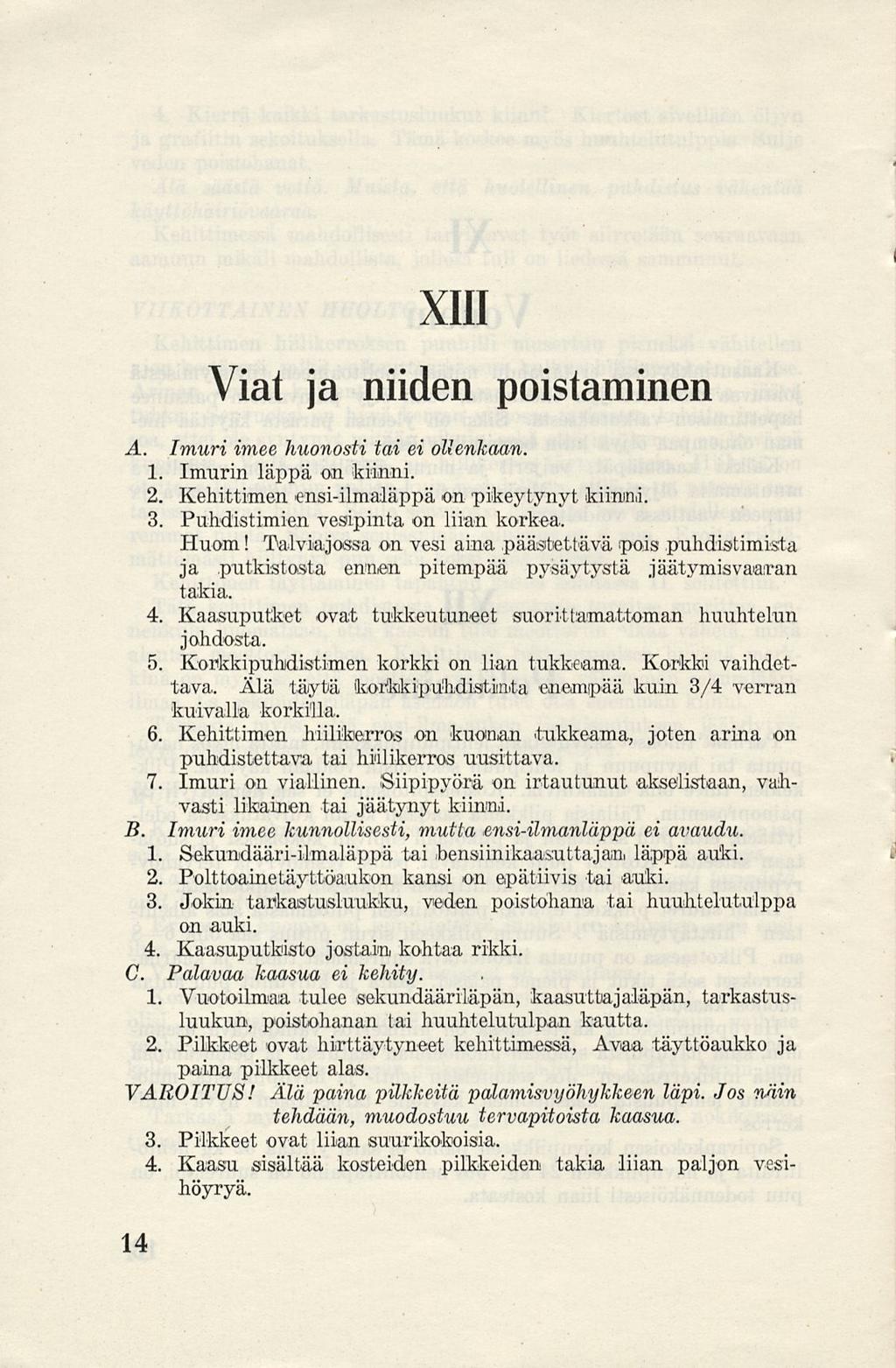 XIII Viat ja niiden poistaminen A. Imuri imee huonosti tai ei ollenkaan. 1. Imurin läppä on kiinni. 2, Kehittimen ensi-ilmaläppä on pikeytynyt kiinni. 3. Puhdistimien vesipinta on liian korkea, Huom!