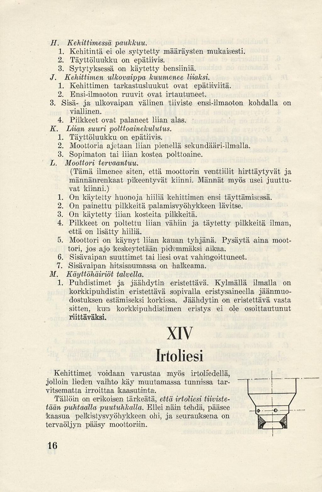 H. Kehittimessä paukkuu. 1. Kehitintä ei ole sytytetty määräysten mukaisesti 2. Täyttöluukku on epätiivis. 3. 'Sytytyksessä on käytetty bensiiniä. J. Kehittimen ulkovaippa kuumenee liiaksi. 1. Kehittimen tarkastusluukut ovat epätiiviitä.
