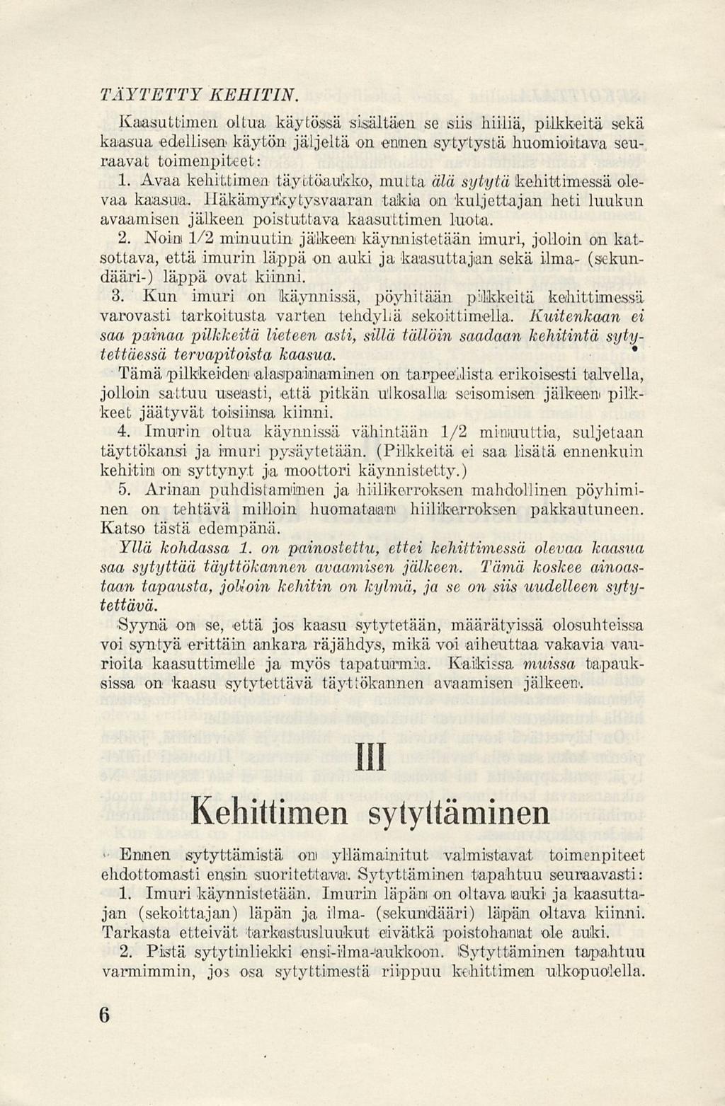 TÄYTETTY KEHITIN. Kaasuttimen oltua käytössä sisältäen se siis hiiliä, pilkkeitä sekä kaasua edellisen käytön jäljeltä on ennen sytytystä huomioitava seuraavat toimenpiteet: 1.