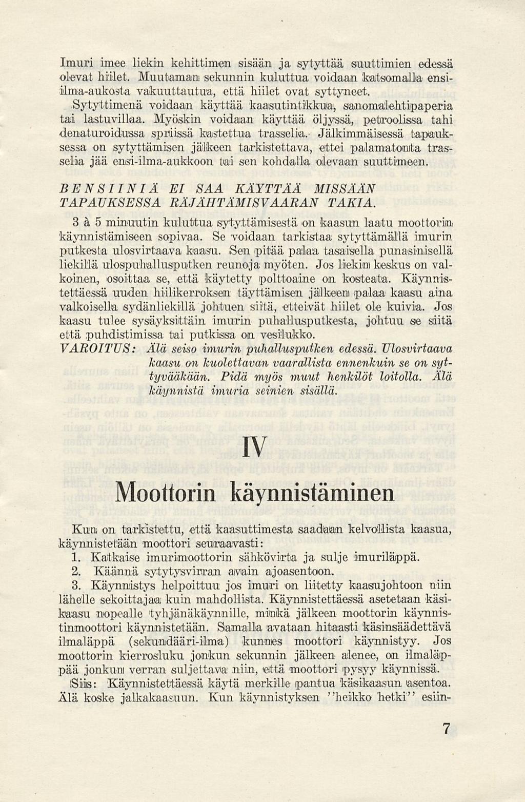 Imuri imee liekin kehittimen sisään ja sytyttää suuttimien edessä olevat hiilet. Muutaman sekunnin kuluttua voidaan katsomalla ensiilma-aukosta vakuuttautua, että hiilet ovat syttyneet.
