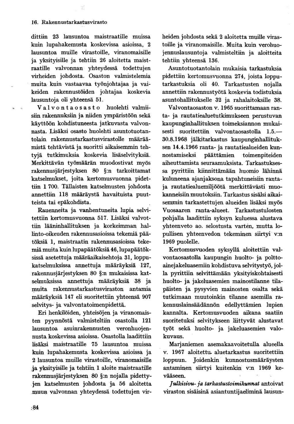 16. Rakennustarkastusvirasto dittiin 23 lausuntoa maistraatille muissa kuin lupahakemusta koskevissa asioissa, 2 lausuntoa muille virastoille, viranomaisille ja yksityisille ja tehtiin 26 aloitetta