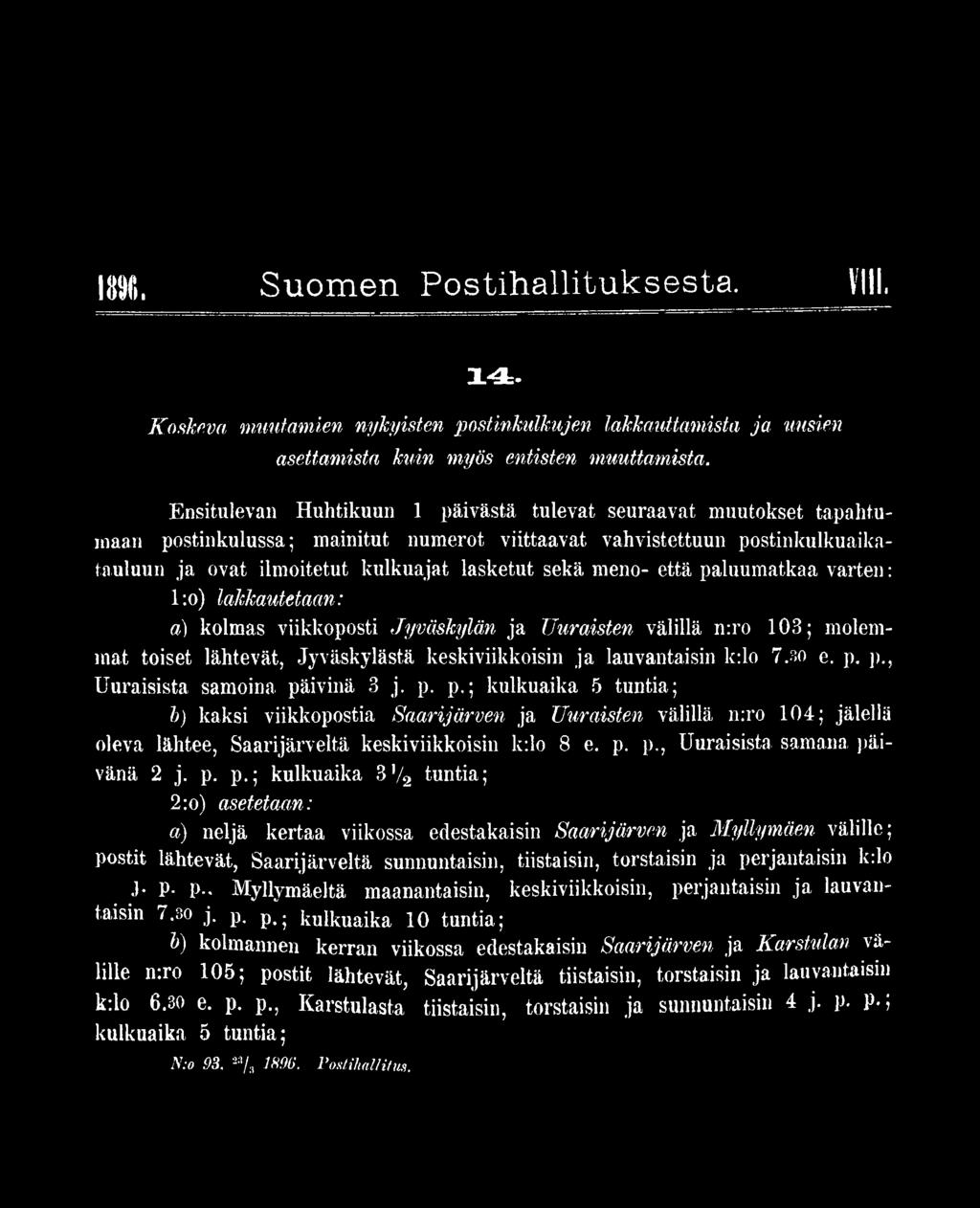p., Uuraisista samoina päivinä 3 j. p. p.; kulkuaika 5 tuntia; h) kaksi viikkopostia Saarijärven ja Uuraisten välillä n:ro 104; jälellä oleva lähtee, Saarijärveltä keskiviikkoisin k:lo 8 e.