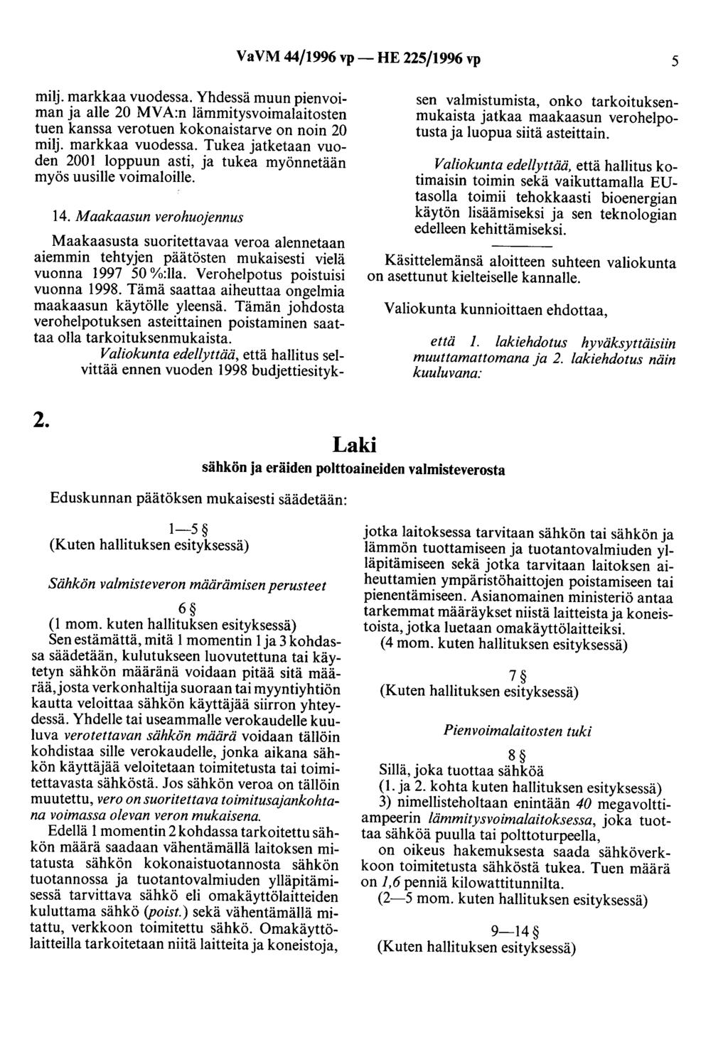 VaVM 44/1996 vp- HE 225/1996 vp 5 milj. markkaa vuodessa. Yhdessä muun pienvoiman ja alle 20 MV A:n lämmitysvoimalaitosten tuen kanssa verotuen kokonaistarve on noin 20 milj. markkaa vuodessa. Tukea jatketaan vuoden 2001 loppuun asti, ja tukea myönnetään myös uusille voimaloille.