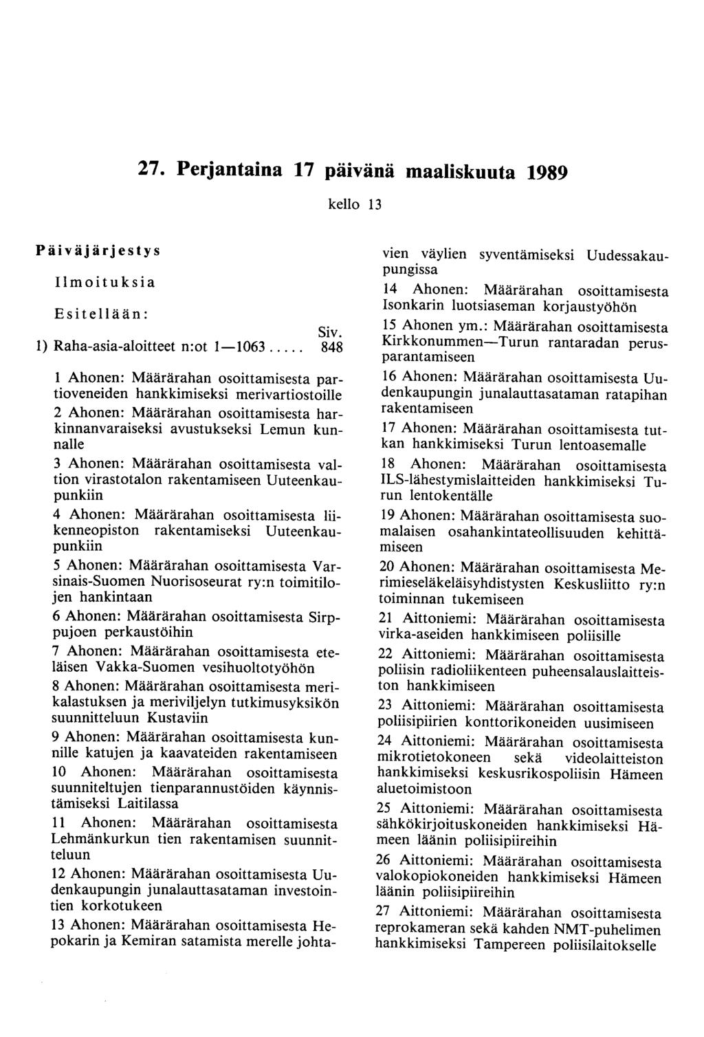 27. Perjantaina 17 päivänä maaliskuuta 1989 kello 13 Päiväjärjestys Ilmoituksia Esitellään: Siv. 1) Raha-asia-aloitteet n:ot 1-1063.