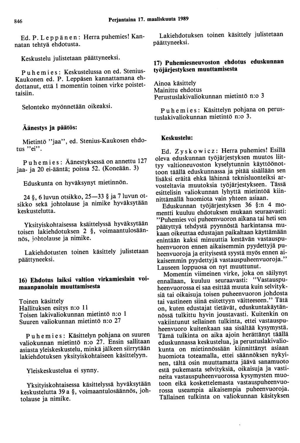 846 Perjantaina 17. maaliskuuta 1989 Ed. P. Leppänen: Herra puhemies! Kannatan tehtyä ehdotusta. Keskustelu julistetaan päättyneeksi. Puhemies: Keskustelussa on ed. Stenius Kaukonen ed. P. Leppäsen kannattamana ehdottanut, että 1 momentin toinen virke poistettaisiin.