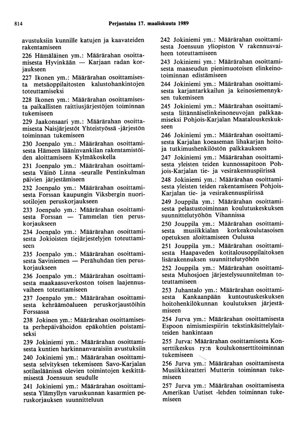 814 Perjantaina 17. maaliskuuta 1989 avustuksiin kunnille katujen ja kaavateiden rakentamiseen 226 Hämäläinen ym.: Määrärahan osoittamisesta Hyvinkään - Karjaan radan korjaukseen 227 Ikonen ym.