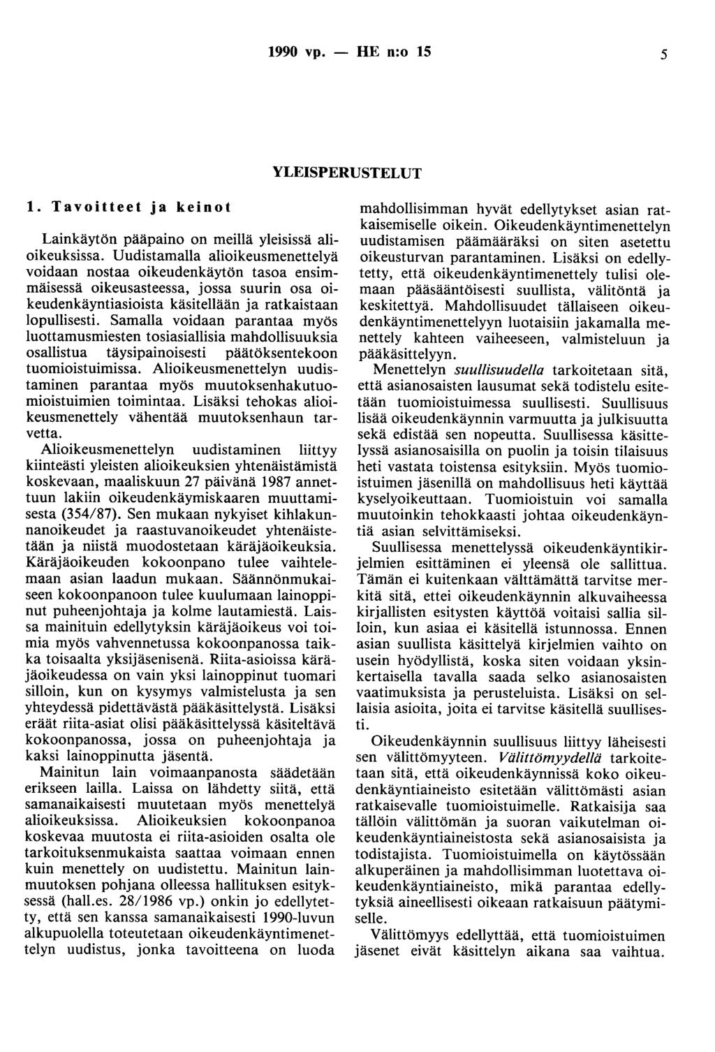 1990 vp. - HE n:o 15 5 YLEISPERUSTELUT 1. Tavoitteet ja keinot Lainkäytön pääpaino on meillä yleisissä alioikeuksissa.