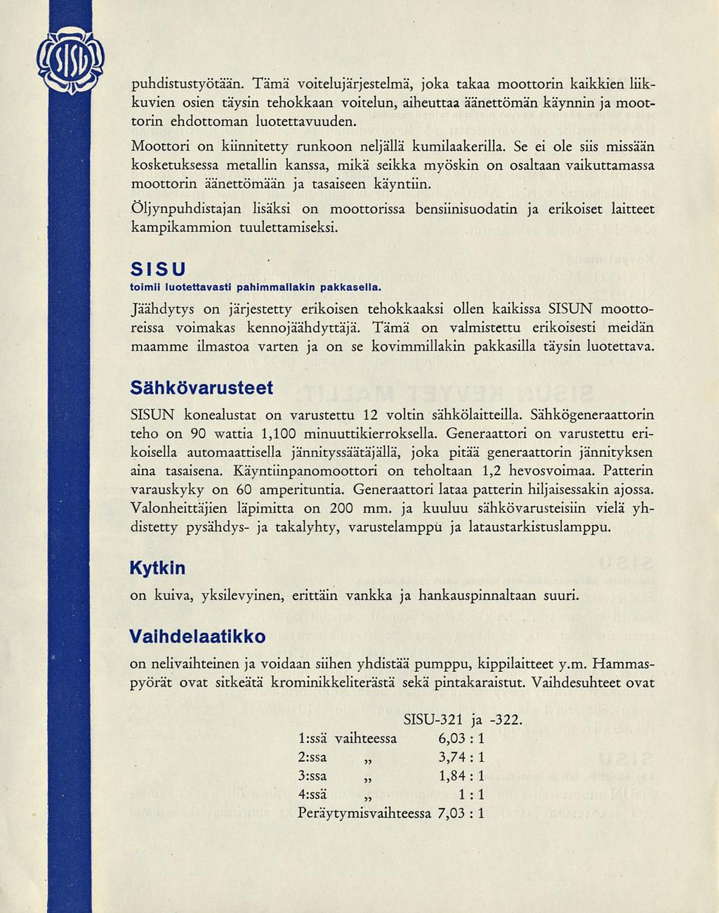 s* S2f\ puhdistustyötään. Tämä voitelujärjestelmä, joka takaa moottorin kaikkien liikkuvien osien täysin tehokkaan voitelun, aiheuttaa äänettömän käynnin ja moottorin ehdottoman luotettavuuden.