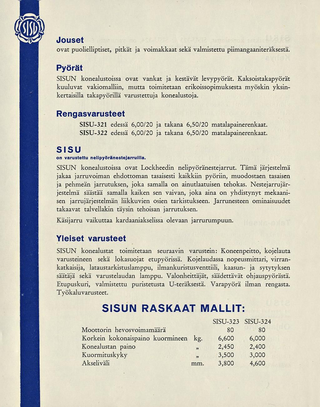 Jouset ovat puolielliptiset, pitkät ja voimakkaat sekä valmistettu piimangaaniteräksestä. Pyörät N konealustoissa ovat vankat ja kestävät levypyörät.