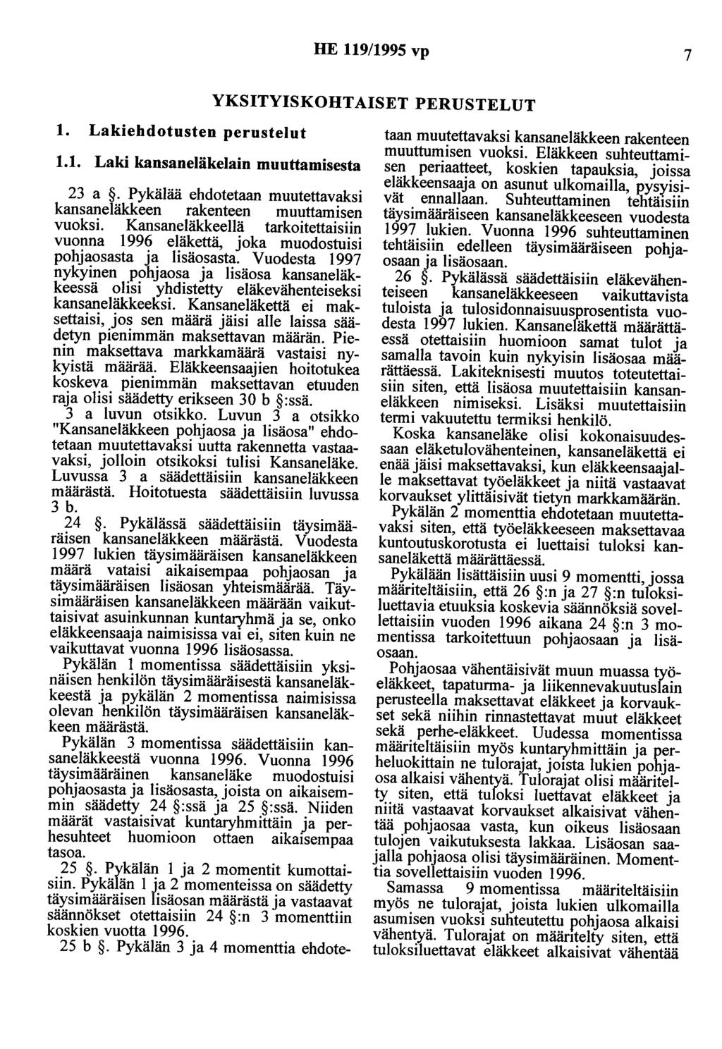 HE 119/1995 vp 7 YKSITYISKOHTAISET PERUSTELUT 1. Lakiehdotusten perustelut 1.1. Laki kansaneläkelain muuttamisesta 23 a. Pykälää ehdotetaan muutettavaksi kansaneläkkeen rakenteen muuttamisen vuoksi.