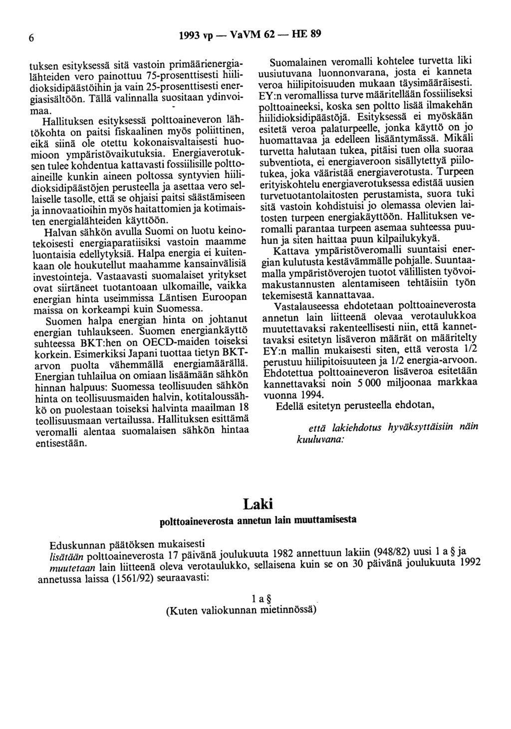 6 993 vp- VaVM 62- HE 89 tuksen esityksessä sitä vastoin primäärienergialähteiden vero painottuu 75-prosenttisesti hiilidioksidipäästöihin ja vain 25-prosenttisesti energiasisältöön.