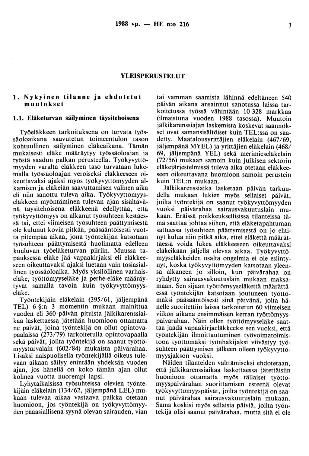 1988 vp. - HE n:o 216 3 YLEISPERUSTELUT 1. Nykyinen tilanne ja ehdotetut muutokset 1.1. Eläketurvan säilyminen täysitehoisena Työeläkkeen tarkoituksena on turvata työssäoloaikana saavutetun toimeentulon tason kohtuullinen säilyminen eläkeaikana.